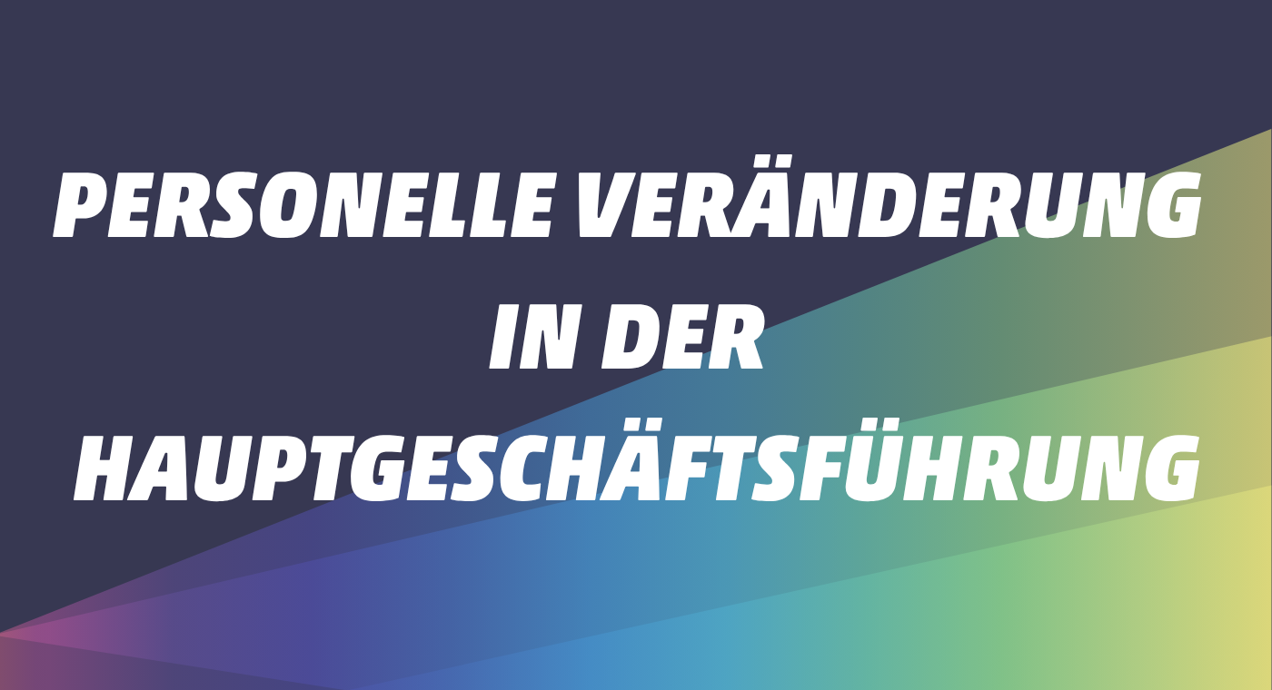 Personelle Veränderung in der Hauptgeschäftsführung